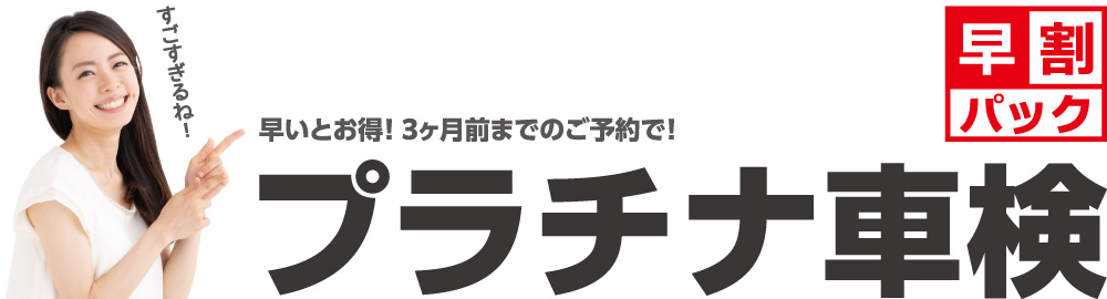 早いとお得！プラチナ車検【早割パック】