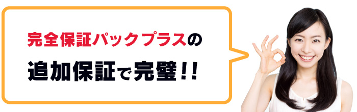 完全保証パックプラスの追加保証で完璧